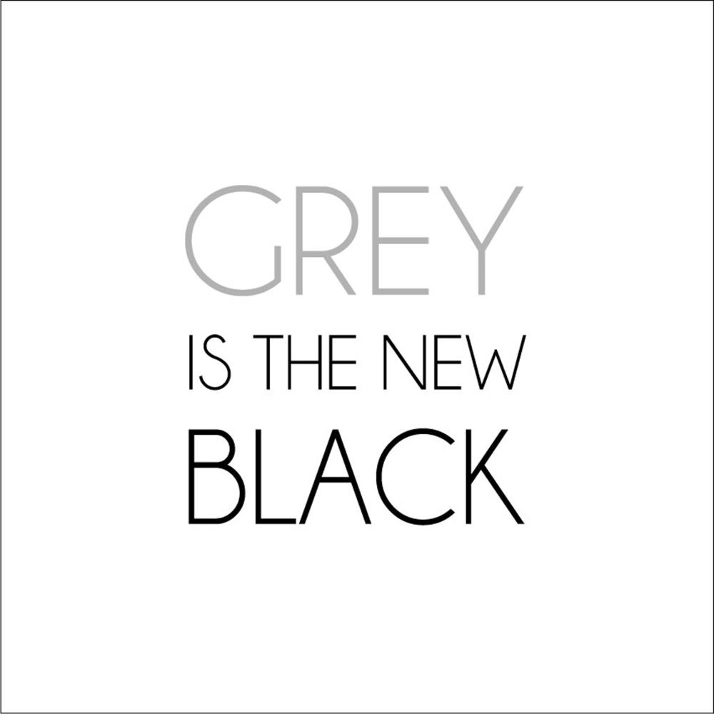 Grey is the new black